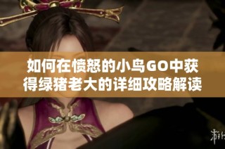 如何在愤怒的小鸟GO中获得绿猪老大的详细攻略解读