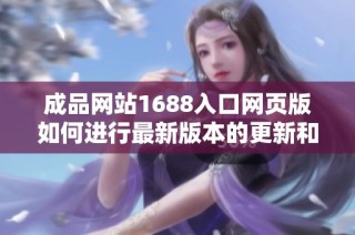 成品网站1688入口网页版如何进行最新版本的更新和优化指南