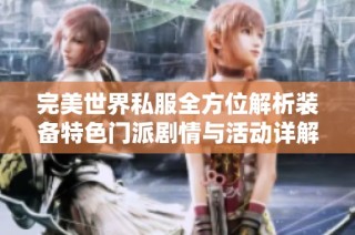 完美世界私服全方位解析装备特色门派剧情与活动详解一网打尽