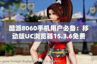 酷派8060手机用户必备：移动版UC浏览器15.3.6免费下载指南