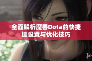 全面解析魔兽Dota的快捷键设置与优化技巧