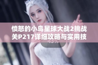 愤怒的小鸟星球大战2挑战关P217详细攻略与实用技巧分享