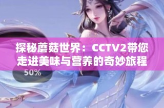 探秘蘑菇世界：CCTV2带您走进美味与营养的奇妙旅程