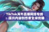 TikTok海外直播网络专线：提升内容创作者全球传播效率与用户体验