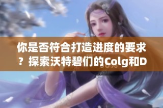 你是否符合打造进度的要求？探索沃特碧们的Colg和DNF地下城特性