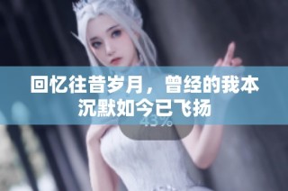 回忆往昔岁月，曾经的我本沉默如今已飞扬