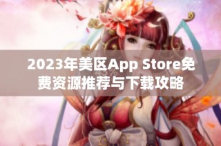 2023年美区App Store免费资源推荐与下载攻略