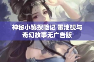 神秘小镇探险记 墨池砚与奇幻故事无广告版