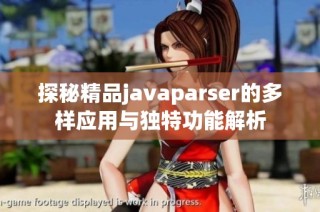 探秘精品javaparser的多样应用与独特功能解析