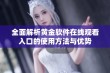 全面解析黄金软件在线观看入口的使用方法与优势