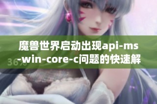 魔兽世界启动出现api-ms-win-core-c问题的快速解决方案