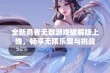 全新勇者无敌游戏破解版上线，畅享无限乐趣与挑战