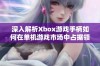 深入解析Xbox游戏手柄如何在单机游戏市场中占据领先地位与玩家喜爱的原因