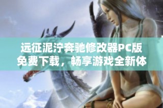 远征泥泞奔驰修改器PC版免费下载，畅享游戏全新体验