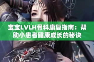 宝宝LVLH骨科康复指南：帮助小患者健康成长的秘诀