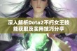 深入解析Dota2不朽女王技能获取及实用技巧分享