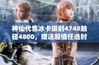 神仙代售冰卡级别4748触碰4800，赠送超值任选时装