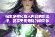 探索多样化成人内容的新选择，畅享无拘无碍的精彩体验