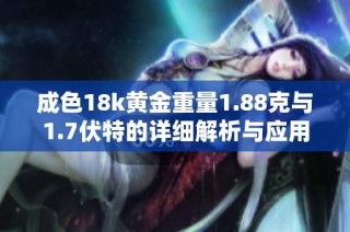 成色18k黄金重量1.88克与1.7伏特的详细解析与应用