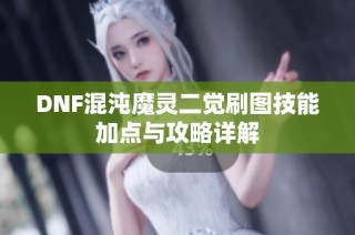 DNF混沌魔灵二觉刷图技能加点与攻略详解