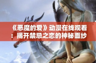 《恶魔的爱》动漫在线观看：揭开禁忌之恋的神秘面纱