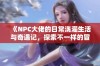 《NPC大佬的日常浇灌生活与奇遇记，探索不一样的冒险》