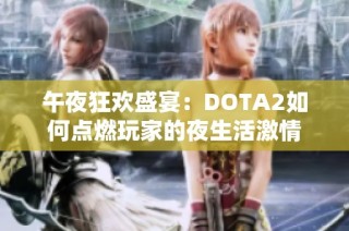 午夜狂欢盛宴：DOTA2如何点燃玩家的夜生活激情