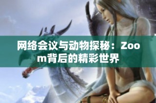 网络会议与动物探秘：Zoom背后的精彩世界