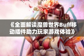 《全面解读魔兽世界Buff移动插件助力玩家游戏体验》