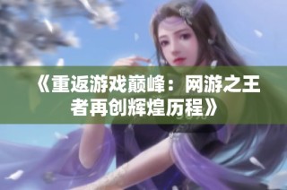 《重返游戏巅峰：网游之王者再创辉煌历程》