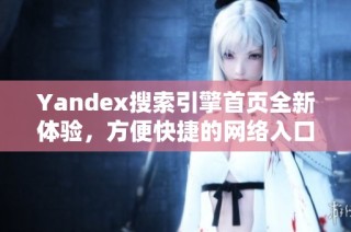 Yandex搜索引擎首页全新体验，方便快捷的网络入口