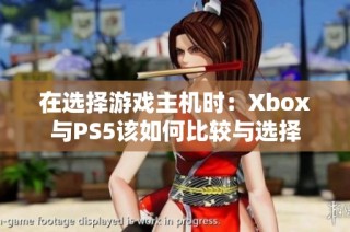 在选择游戏主机时：Xbox与PS5该如何比较与选择