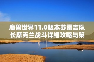 魔兽世界11.0版本苏雷吉队长席克兰战斗详细攻略与策略技巧