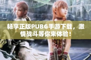 畅享正版PUBG手游下载，激情战斗等你来体验！