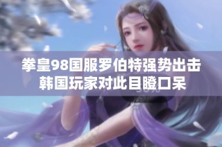 拳皇98国服罗伯特强势出击 韩国玩家对此目瞪口呆