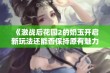 《激战后花园2的奶玉开启新玩法还能否保持原有魅力与乐趣》