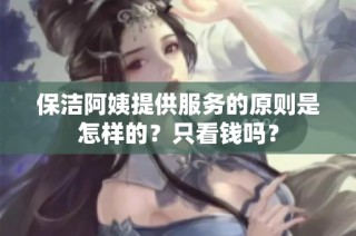 保洁阿姨提供服务的原则是怎样的？只看钱吗？