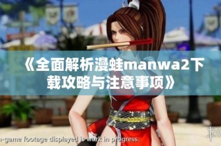 《全面解析漫蛙manwa2下载攻略与注意事项》