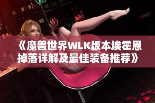 《魔兽世界WLK版本埃霍恩掉落详解及最佳装备推荐》