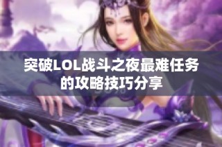 突破LOL战斗之夜最难任务的攻略技巧分享