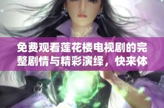 免费观看莲花楼电视剧的完整剧情与精彩演绎，快来体验吧