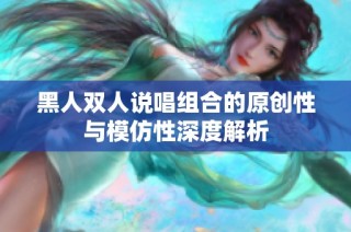 黑人双人说唱组合的原创性与模仿性深度解析