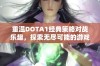 重温DOTA1经典策略对战乐趣，探索无尽可能的游戏世界与全新体验