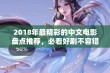 2018年最精彩的中文电影盘点推荐，必看好剧不容错过