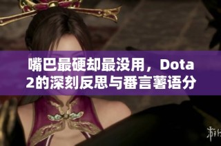 嘴巴最硬却最没用，Dota2的深刻反思与番言薯语分享