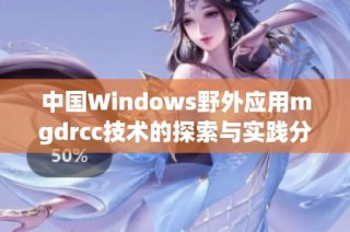 中国Windows野外应用mgdrcc技术的探索与实践分析