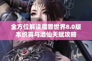 全方位解读魔兽世界8.0版本织雾与酒仙天赋攻略