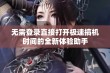 无需登录直接打开极速搞机时间的全新体验助手