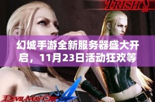 幻城手游全新服务器盛大开启，11月23日活动狂欢等你来参与！