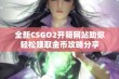 全新CSGO2开箱网站助你轻松赚取金币攻略分享